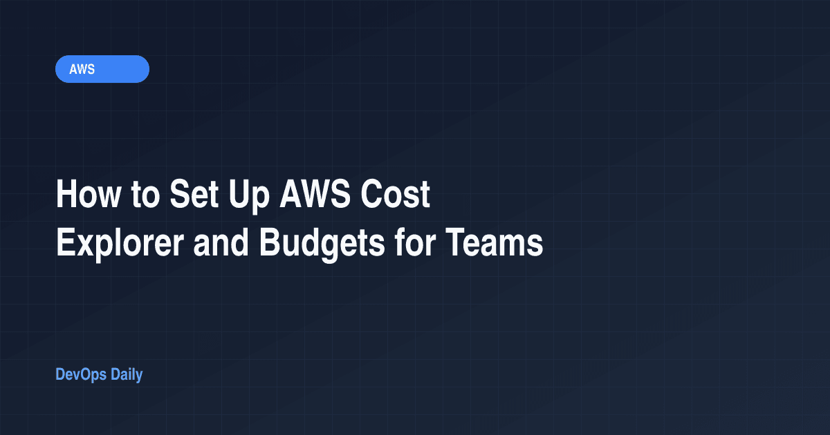 How to Set Up AWS Cost Explorer and Budgets for Teams