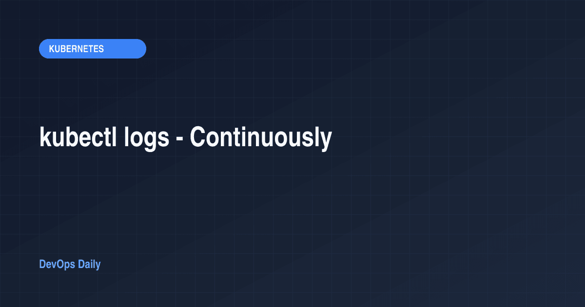 kubectl logs - Continuously