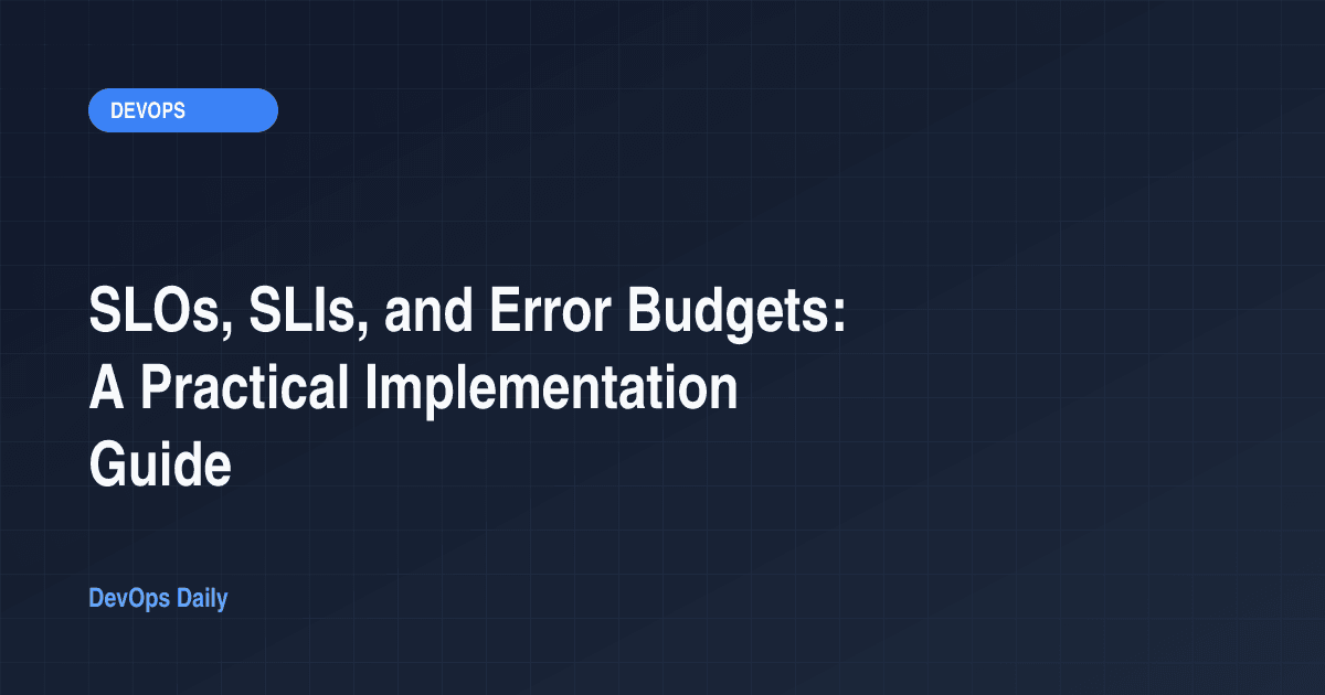SLOs, SLIs, and Error Budgets: A Practical Implementation Guide