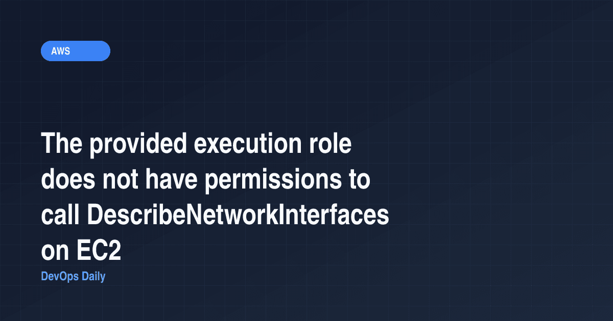 The provided execution role does not have permissions to call DescribeNetworkInterfaces on EC2