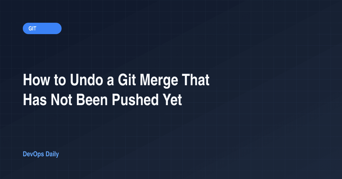 How to Undo a Git Merge That Has Not Been Pushed Yet