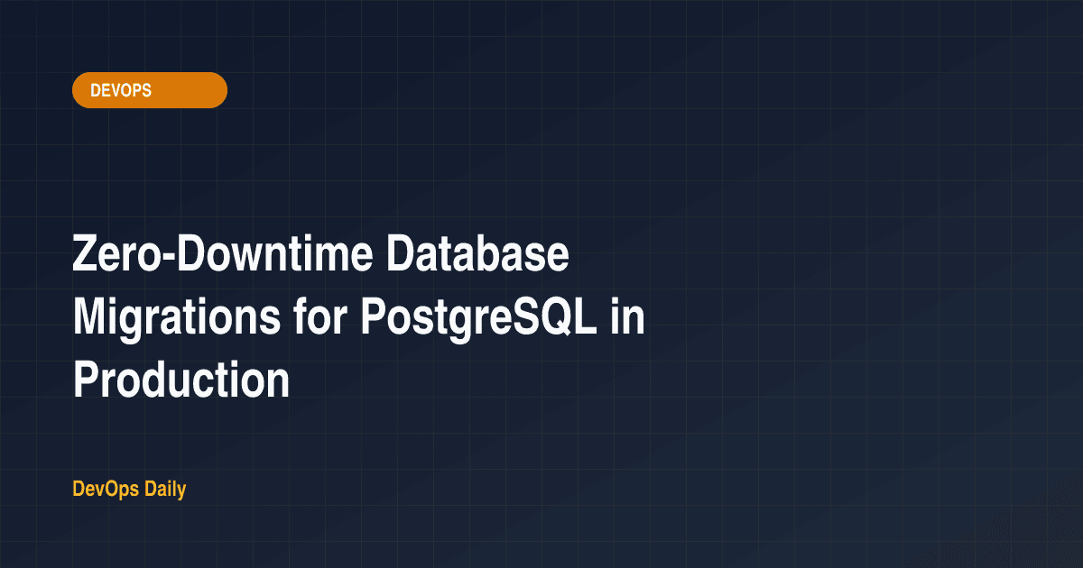 Zero-Downtime Database Migrations for PostgreSQL in Production